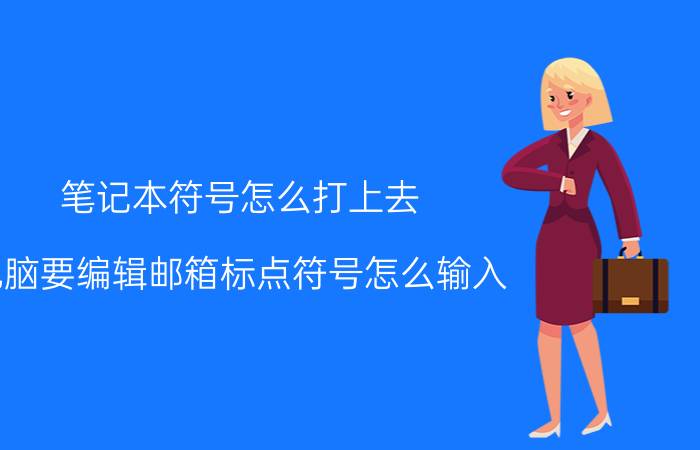 笔记本符号怎么打上去 电脑要编辑邮箱标点符号怎么输入？